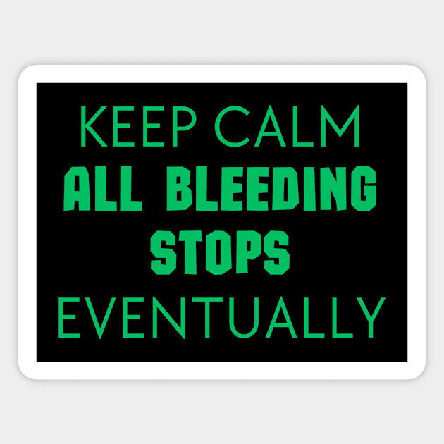 "Keep Calm All Bleeding Stops Eventually" Magnet by Thoratostore